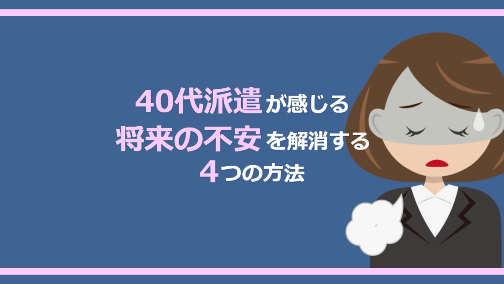 40代派遣が感じる将来の不安を解消する4つの方法